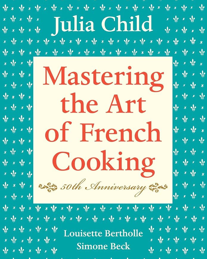 Mastering the Art of French Cooking, Volume I: 50th Anniversary Edition: A Cookbook - Julia Child, Louisette Bertholle & Simone Beck