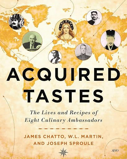 Acquired Tastes The Lives and Recipes of Eight Culinary Ambassadors - James Chatto, W.L. Martin, Joseph Sproule