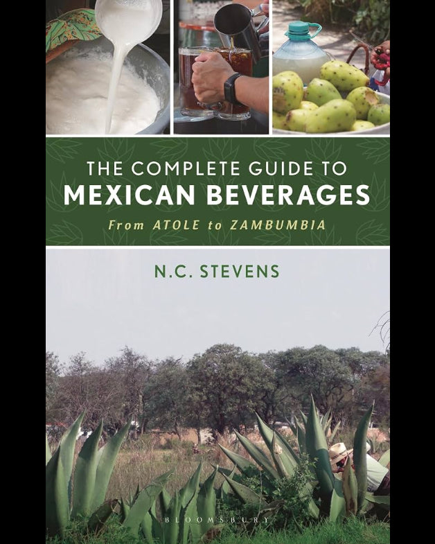 The Complete Guide to Mexican Beverages: From Atole to Zambumbia - N. C. Stevens