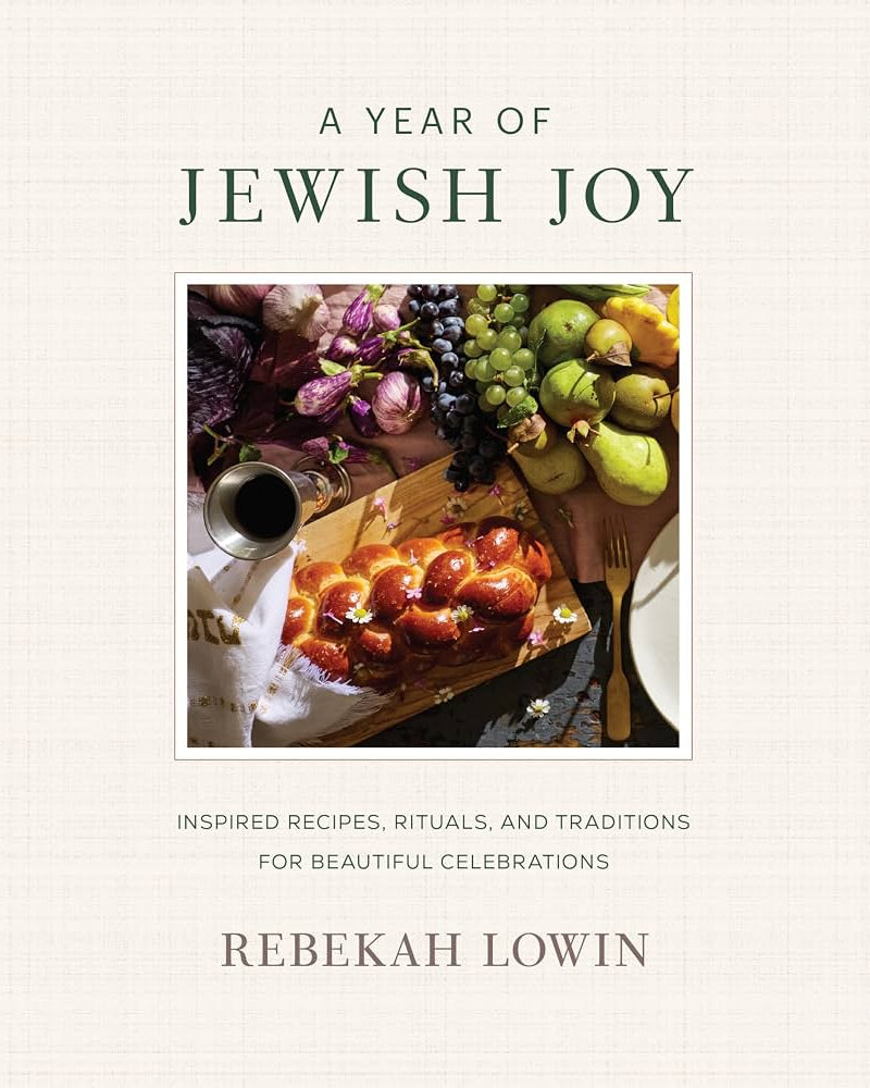 A Year of Jewish Joy: Inspired Recipes, Rituals, and Traditions for Beautiful Celebrations - Rebekah Lowin