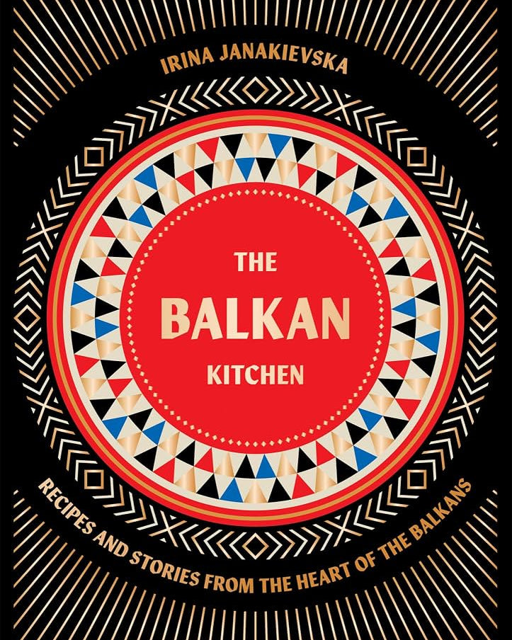 The Balkan Kitchen: Recipes and Stories from the Heart of the Balkans - Irina Janakievska