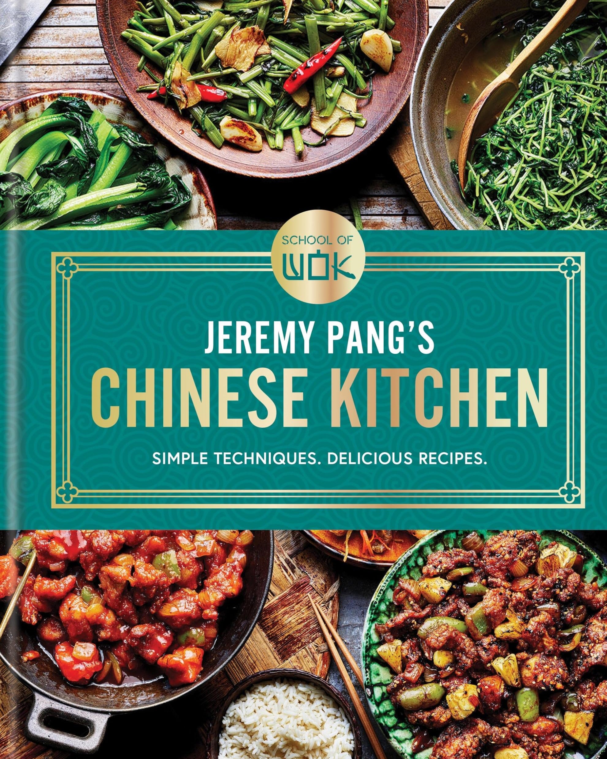School of Wok: Jeremy Pang's Chinese Kitchen: Simple Techniques. Delicious Recipes