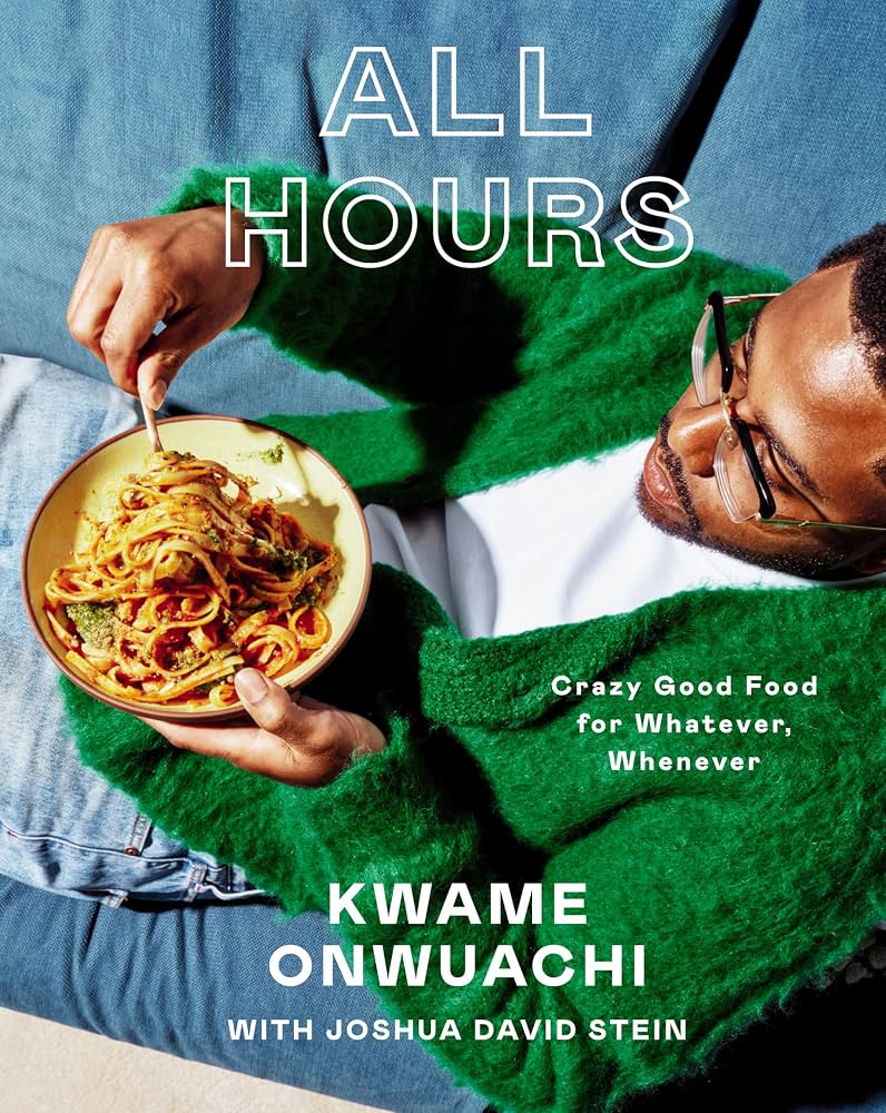 All Hours : Crazy Good Food for Whatever, Whenever - Kwame Onwuachi & Joshua David Stein