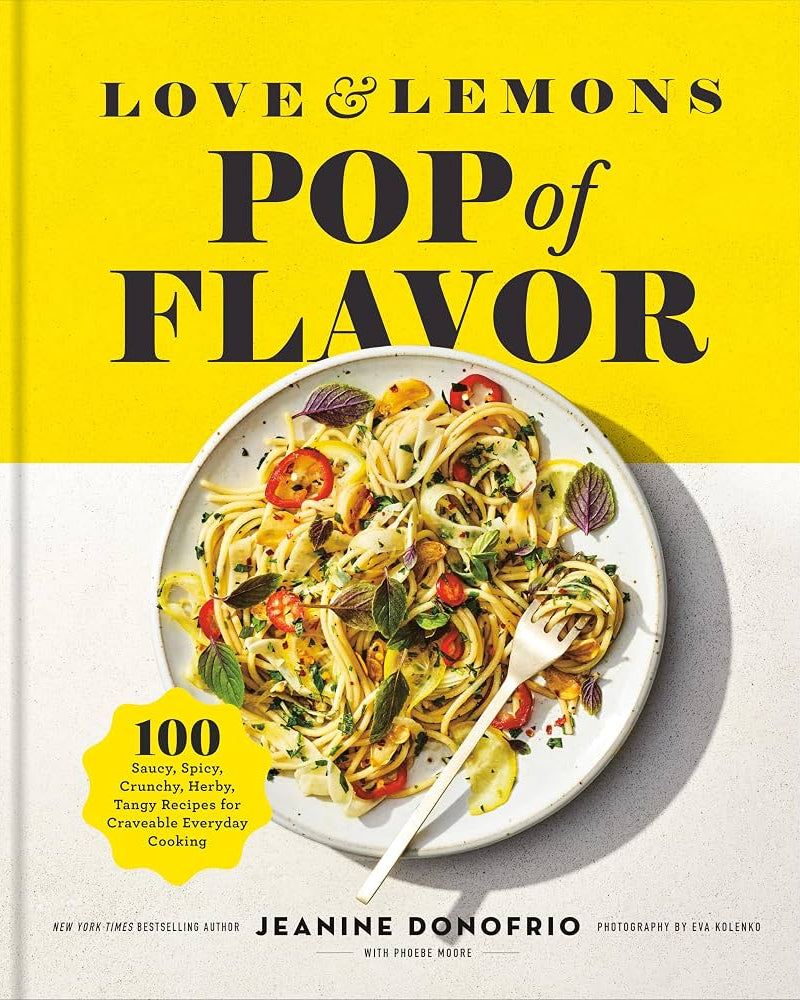 Love and Lemons Pop of Flavor: 100 Saucy, Spicy, Crunchy, Herby, Tangy Recipes for Craveable Everyday Cooking - Jeanine Donofrio