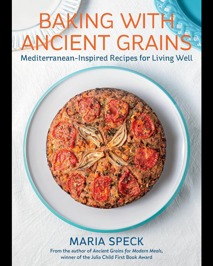 Baking with Ancient Grains : Mediterranean-Inspired Recipes for Living Well - Maria Speck
