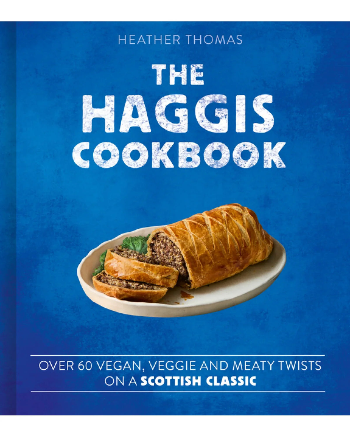 The Haggis Cookbook: Over 60 vegan, veggie and meaty twists on a Scottish classic - Heather Thomas