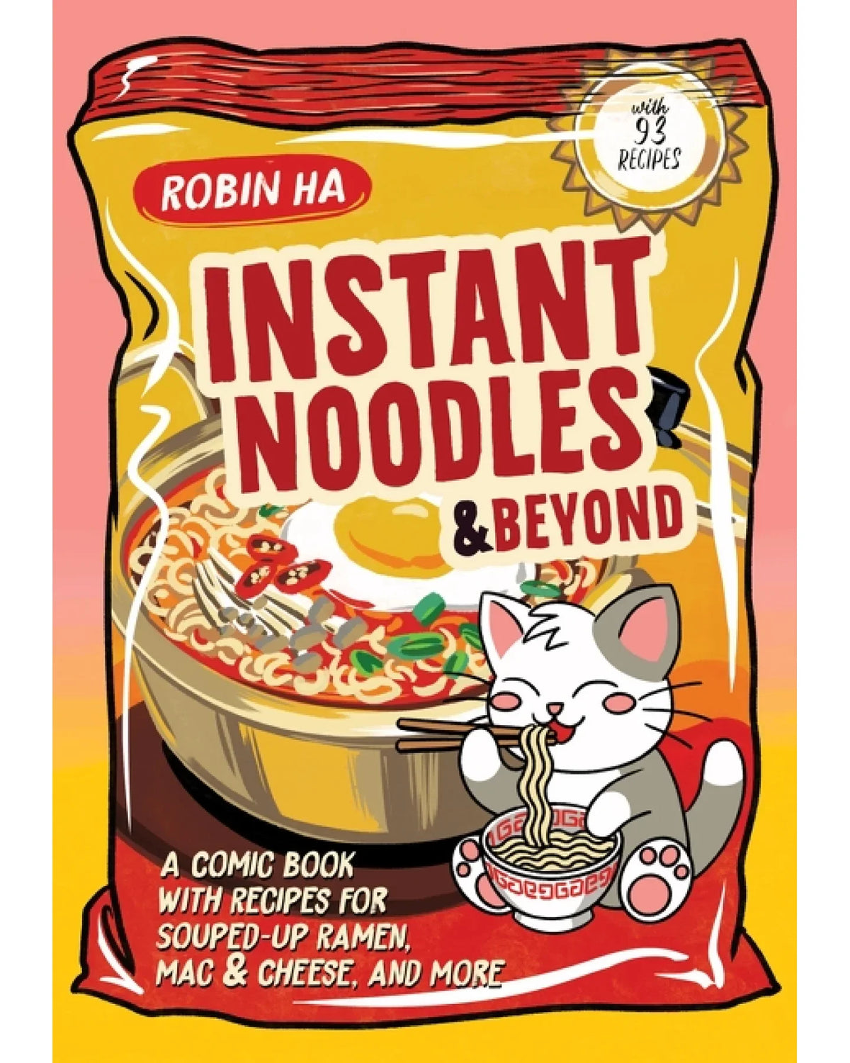 Instant Noodles and Beyond: A Comic Book with Recipes for Souped-Up Ramen, Mac & Cheese, and More - Robin Ha