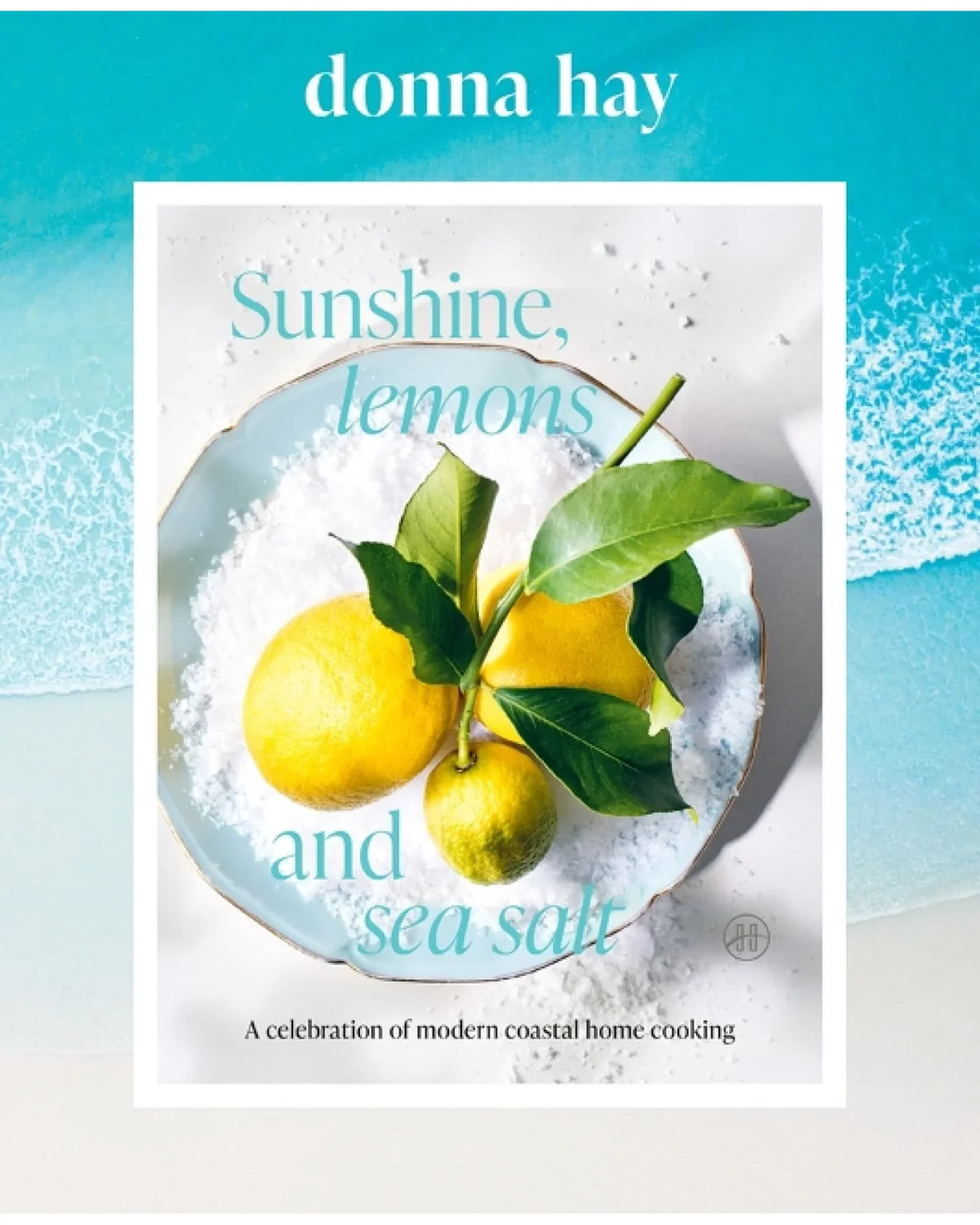 Sunshine, Lemons and Sea Salt: A Celebration of Modern Coastal Home Cooking - Donna Hay