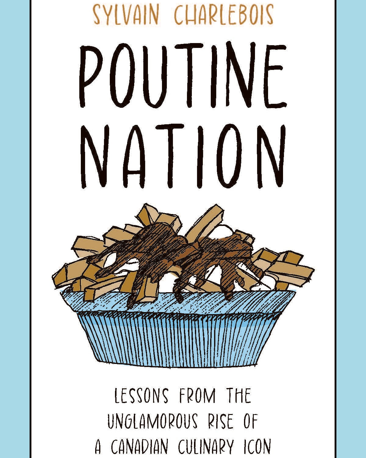 Poutine Nation - Lessons from the Unglamorous Rise of a Canadian Culinary Icon - Sylvain Charlebois