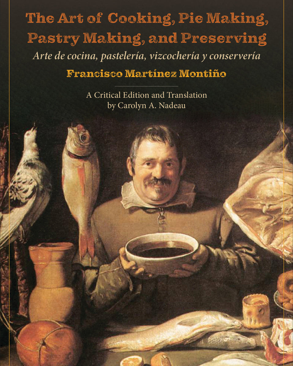 The Art of Cooking, Pie Making, Pastry Making, and Preserving - Francisco Montiño et Carolyn A. Nadeau