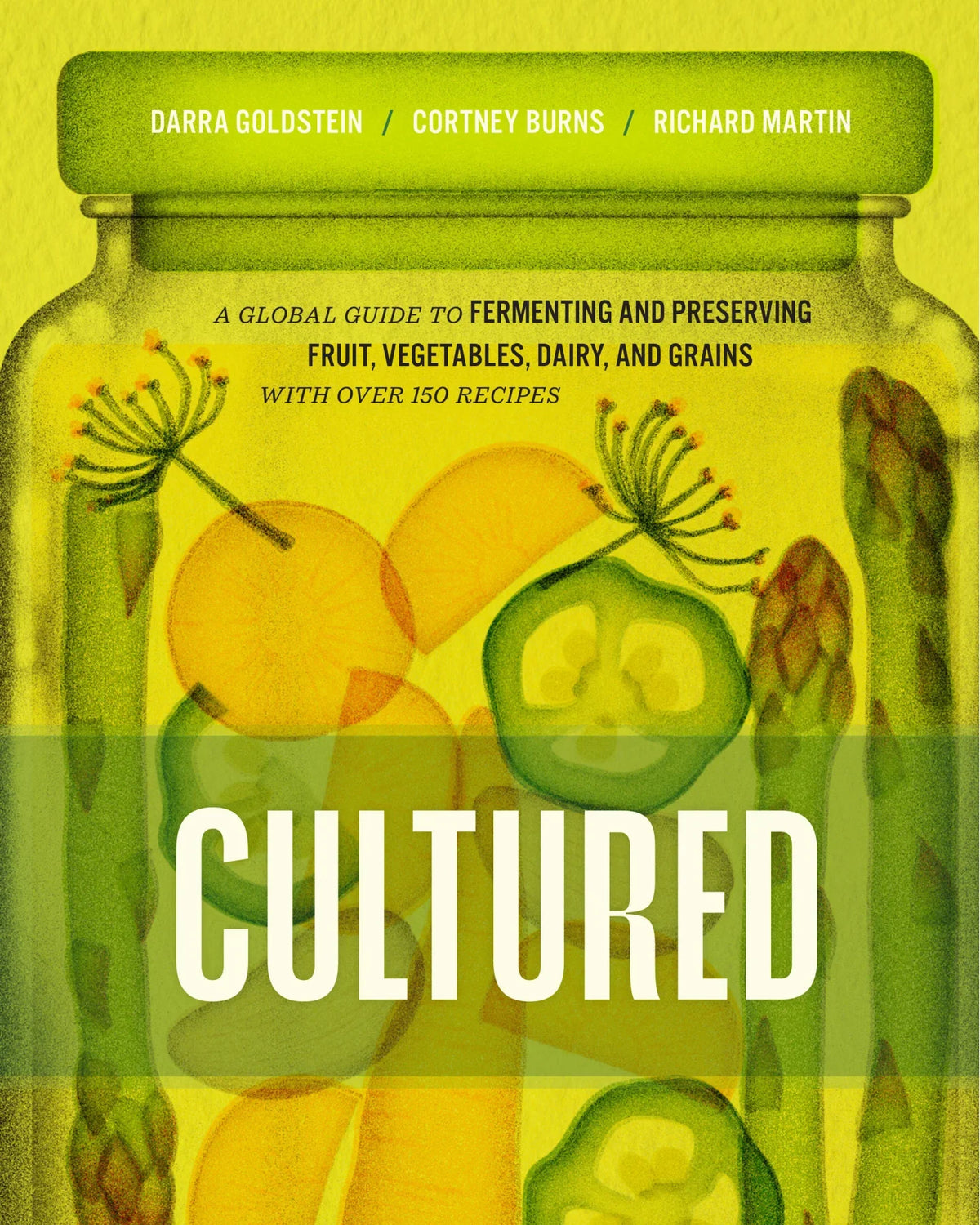 Cultured: A Global Guide to Fermenting and Preserving Fruit, Vegetables, Dairy, and Grains, with over 150 Recipes - Darra Goldstein, Cortney Burns & Richard Martin