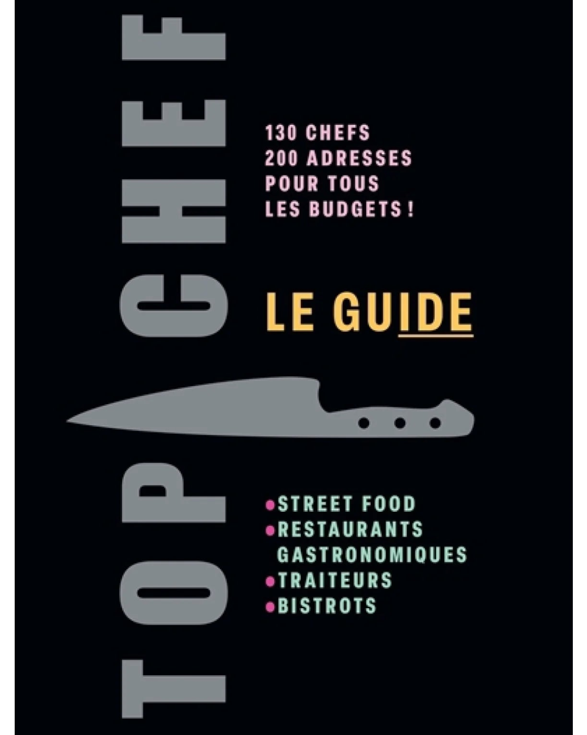 Top chef, le guide : 130 chefs, 200 adresses pour tous les budgets ! : street food, restaurants gastronomiques, traiteurs, bistrots - Collectif Top Chef