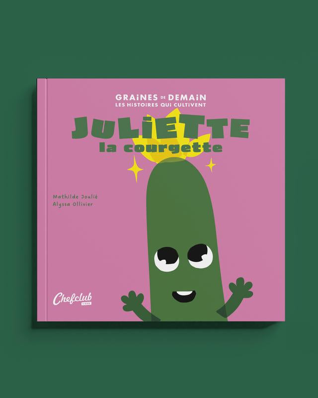 Juliette the Courgette - Mathilde Joulié (author) &amp; Alyssa Ollivier (illustrator)