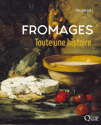 Fromages : toute une histoire - Éric Birlouez - À PARAÎTRE