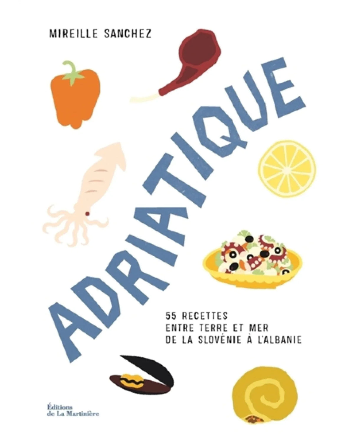 Adriatique : 55 recettes entre terre et mer de la Slovénie à l'Albanie