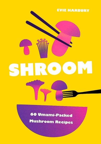 Shroom: 60 Umami-Packed Mushroom Recipes