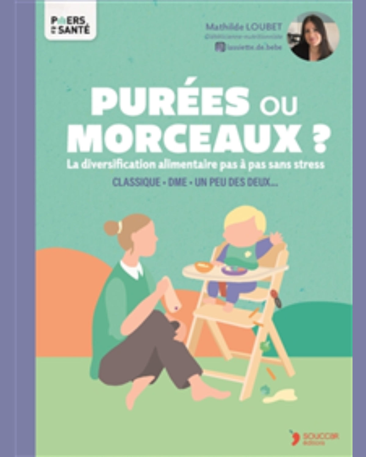 Purées ou morceaux ? : classique, DME, un peu des deux... : la diversification alimentaire pas à pas sans stress