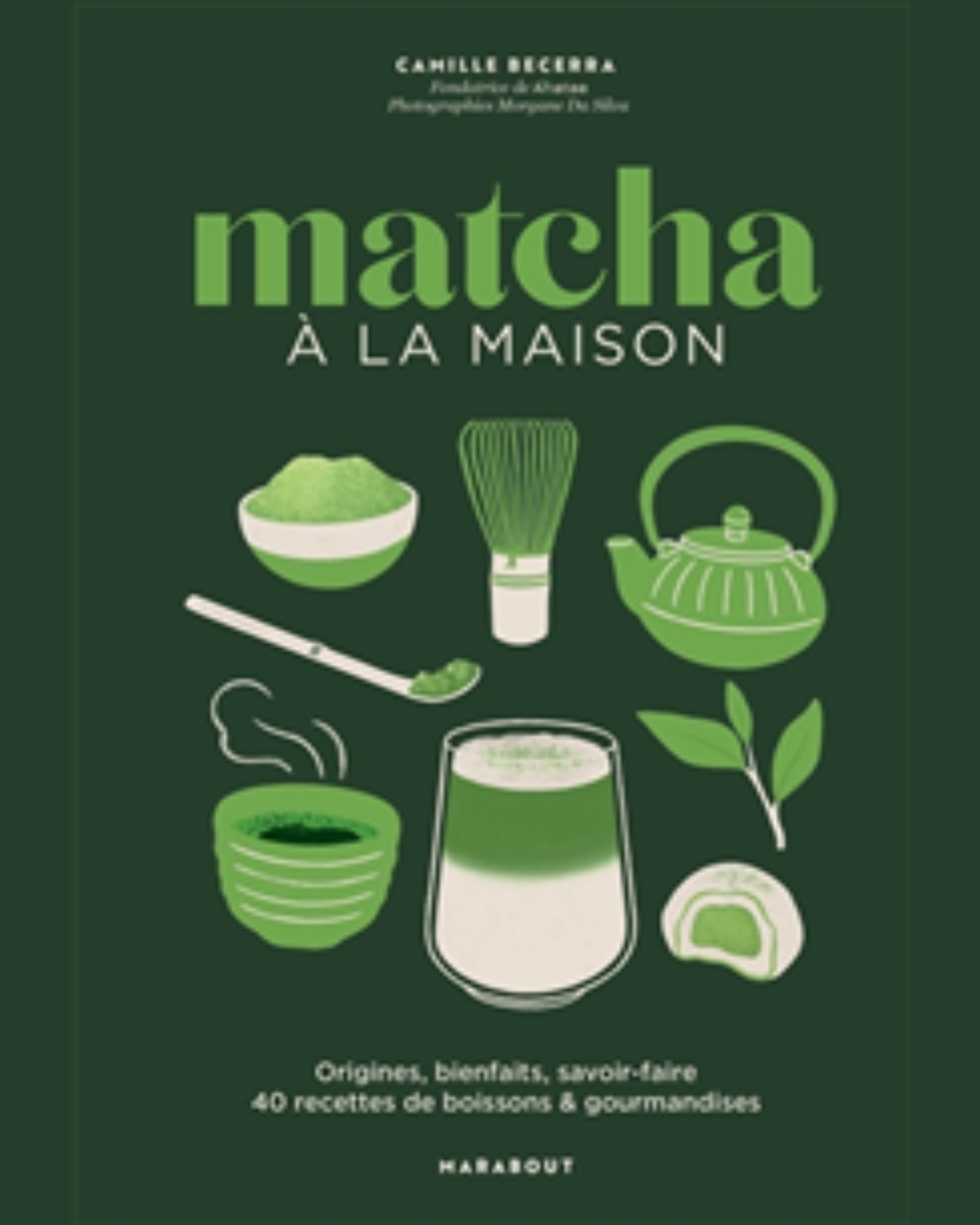 Matcha à la maison : origines, bienfaits, savoir-faire : 40 recettes de boissons & gourmandises