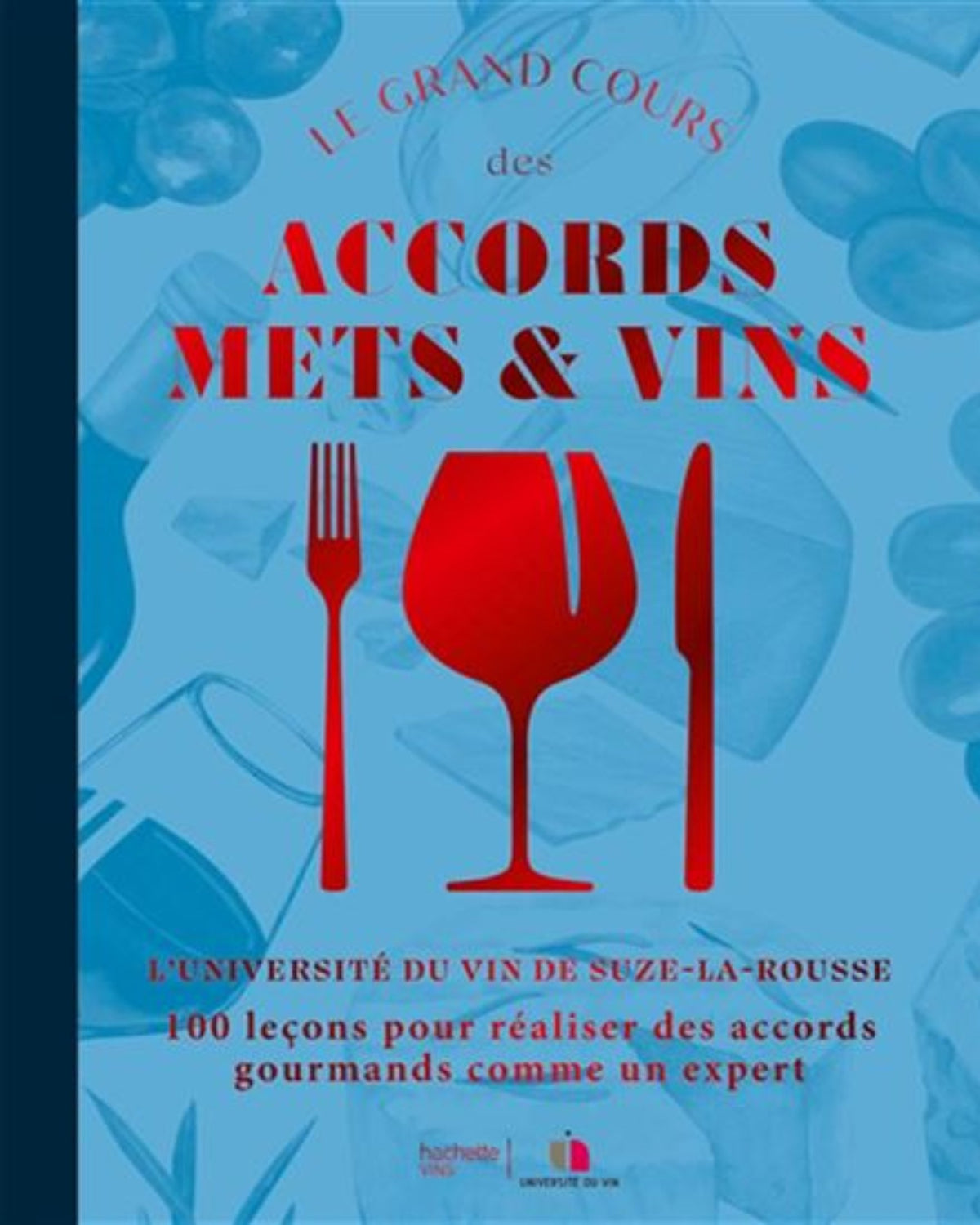 Le grand cours des accords mets & vins : 100 leçons pour créer des accords gourmands comme un expert - Collectif (Université du vin (Suze-la-Rousse, Drôme))
