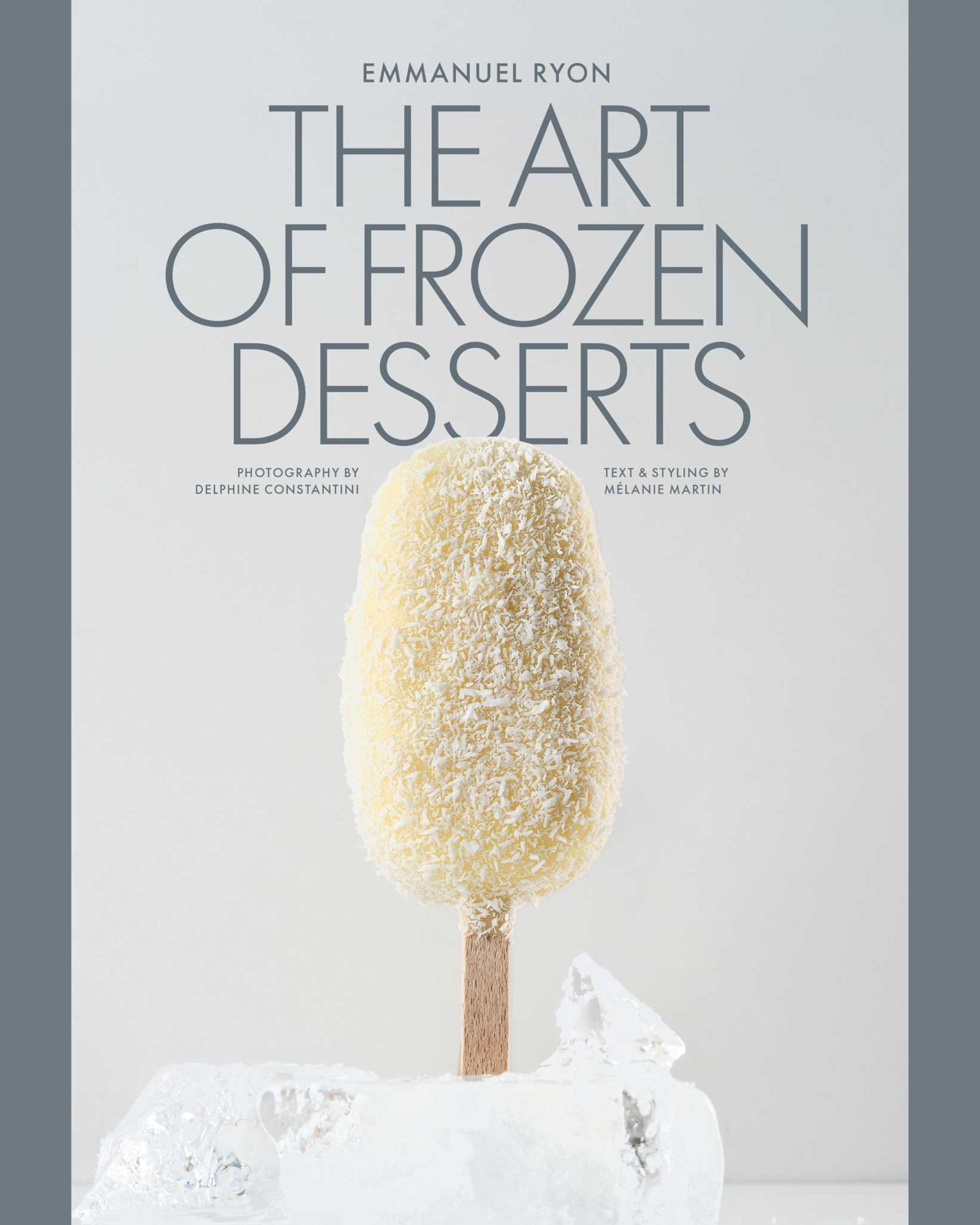 The Art of Frozen Desserts: Ice Cream, Sorbets, Cakes, Macarons, Popsicles, &amp; More