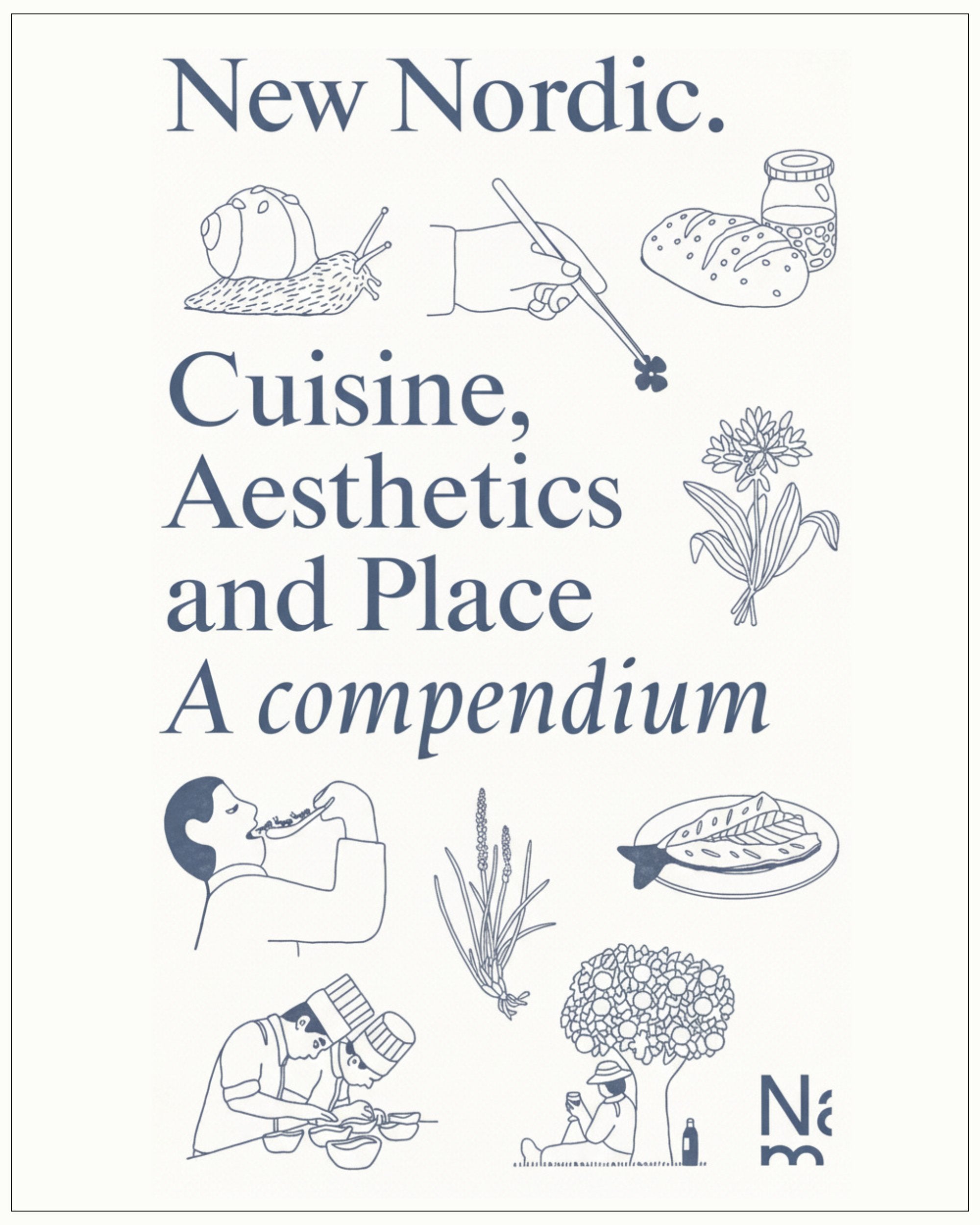 New Nordic: Cuisine, Aesthetics and Place. A compendium - Martin Braathen &amp; Kristian Wikborg Wiese
