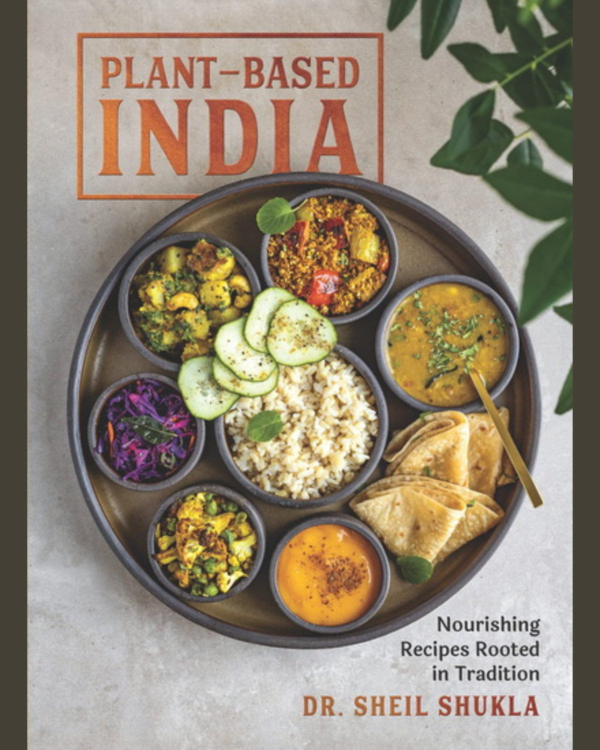 Plant - Based India : Nourishing Recipes Rooted in Tradition