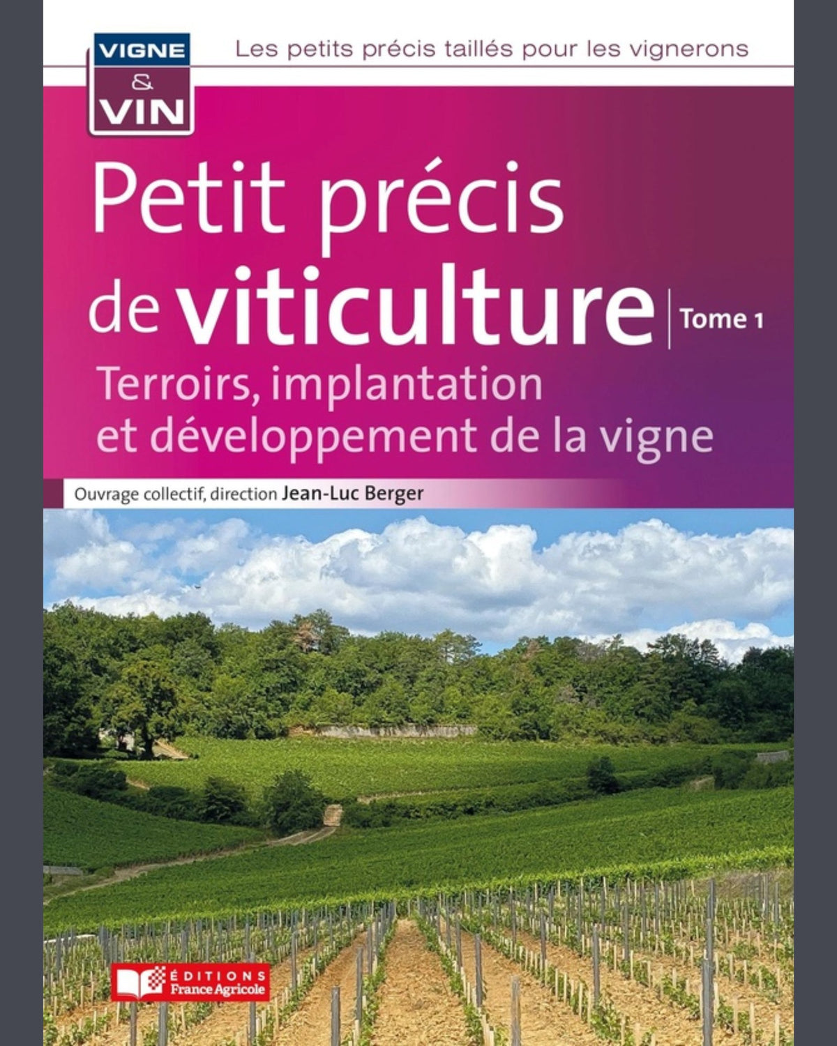 Petit précis de viticulture : terroirs, implantation et développement de la vigne - tome 1 -  Jean-Luc Berger