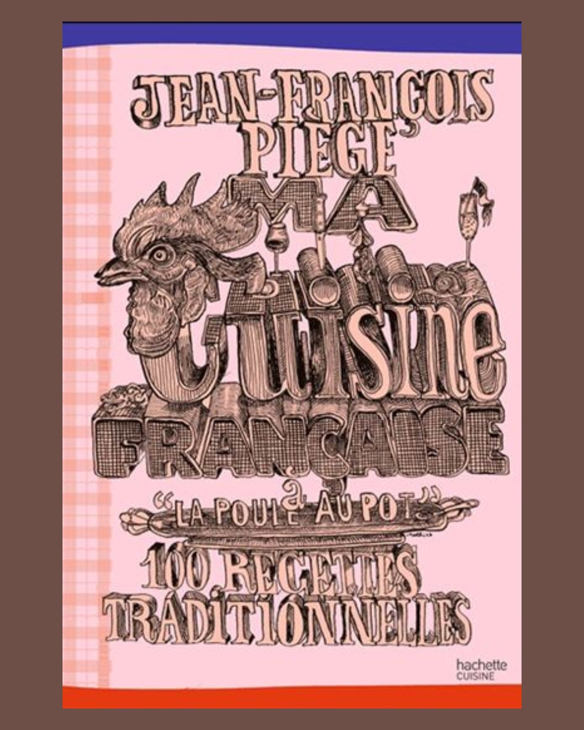 Ma cuisine française à La poule au pot : 100 recettes traditionnelles