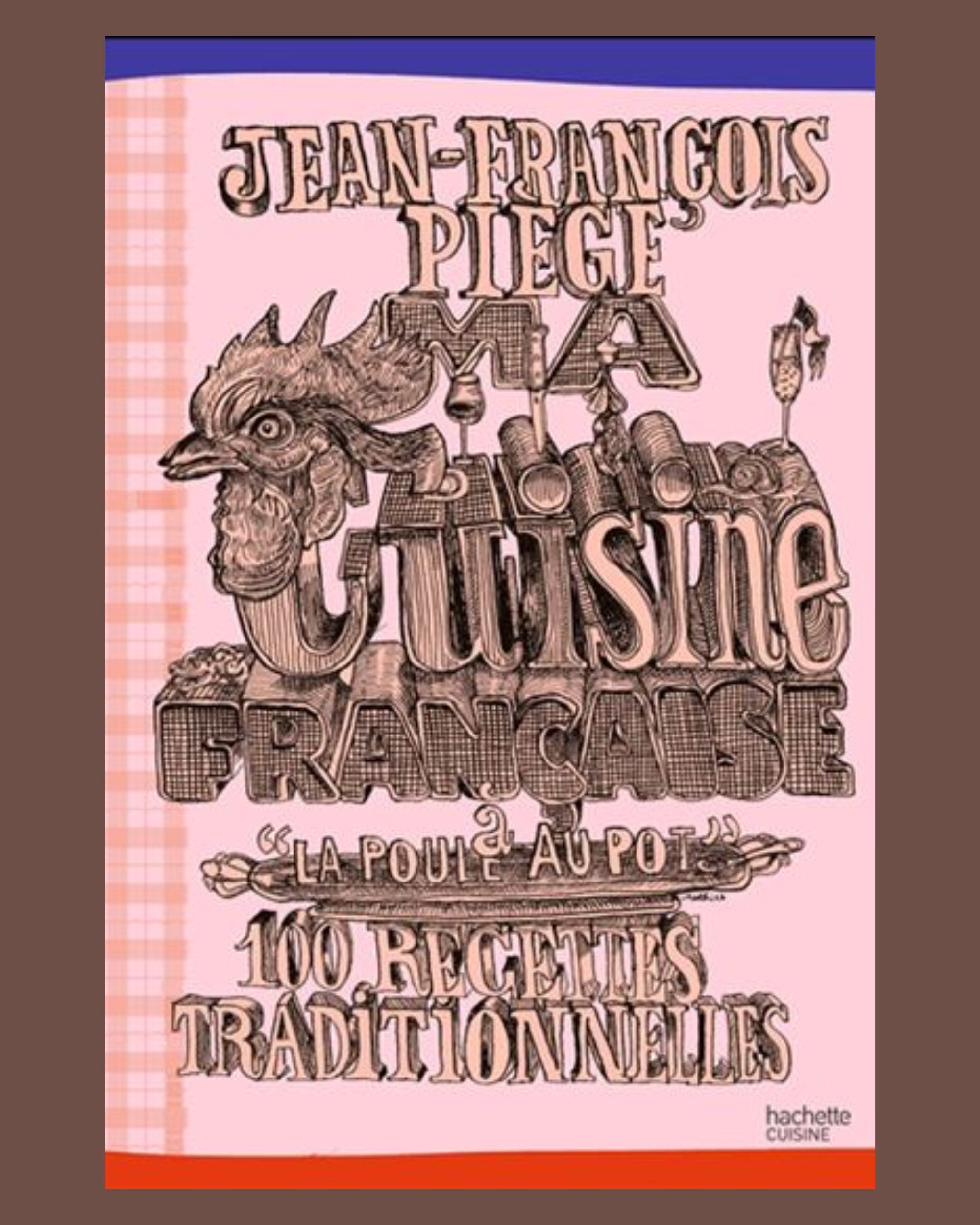 Ma cuisine française à La poule au pot : 100 recettes traditionnelles