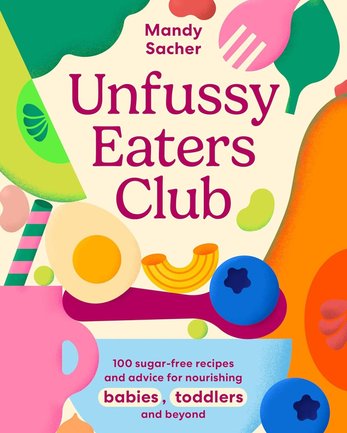 Unfussy Eaters Club: 100 sugar-free recipes and advice for nourishing babies, toddlers and beyond