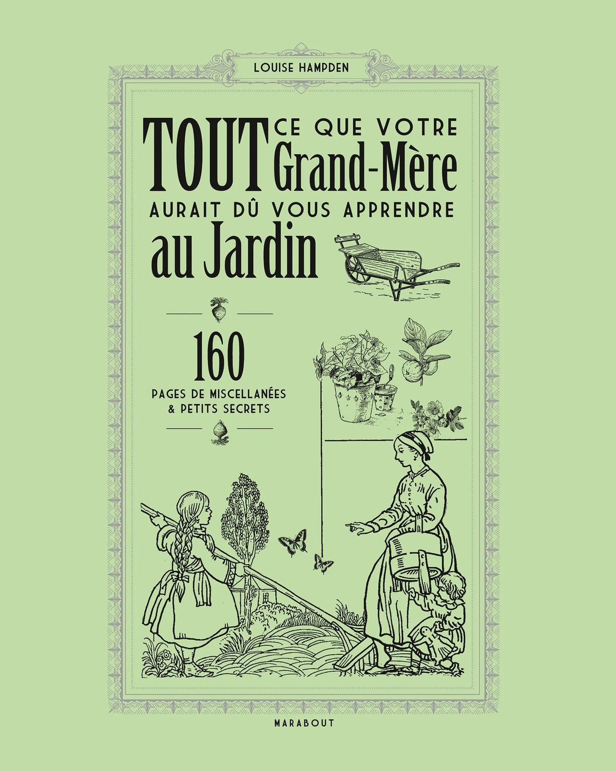 Tout ce que votre grand-mère aurait dû vous apprendre au jardin : 160 pages de miscellanées & petits secrets