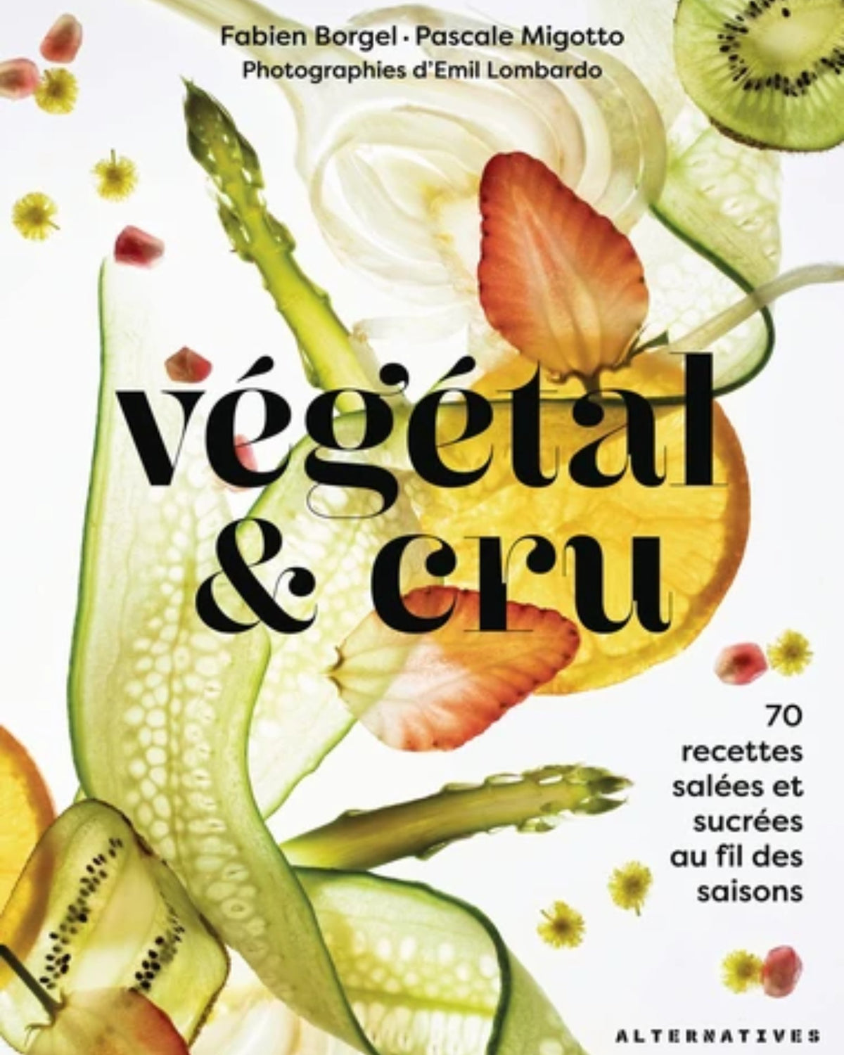 Végétal & cru : 70 recettes salées et sucrées au fil des saisons