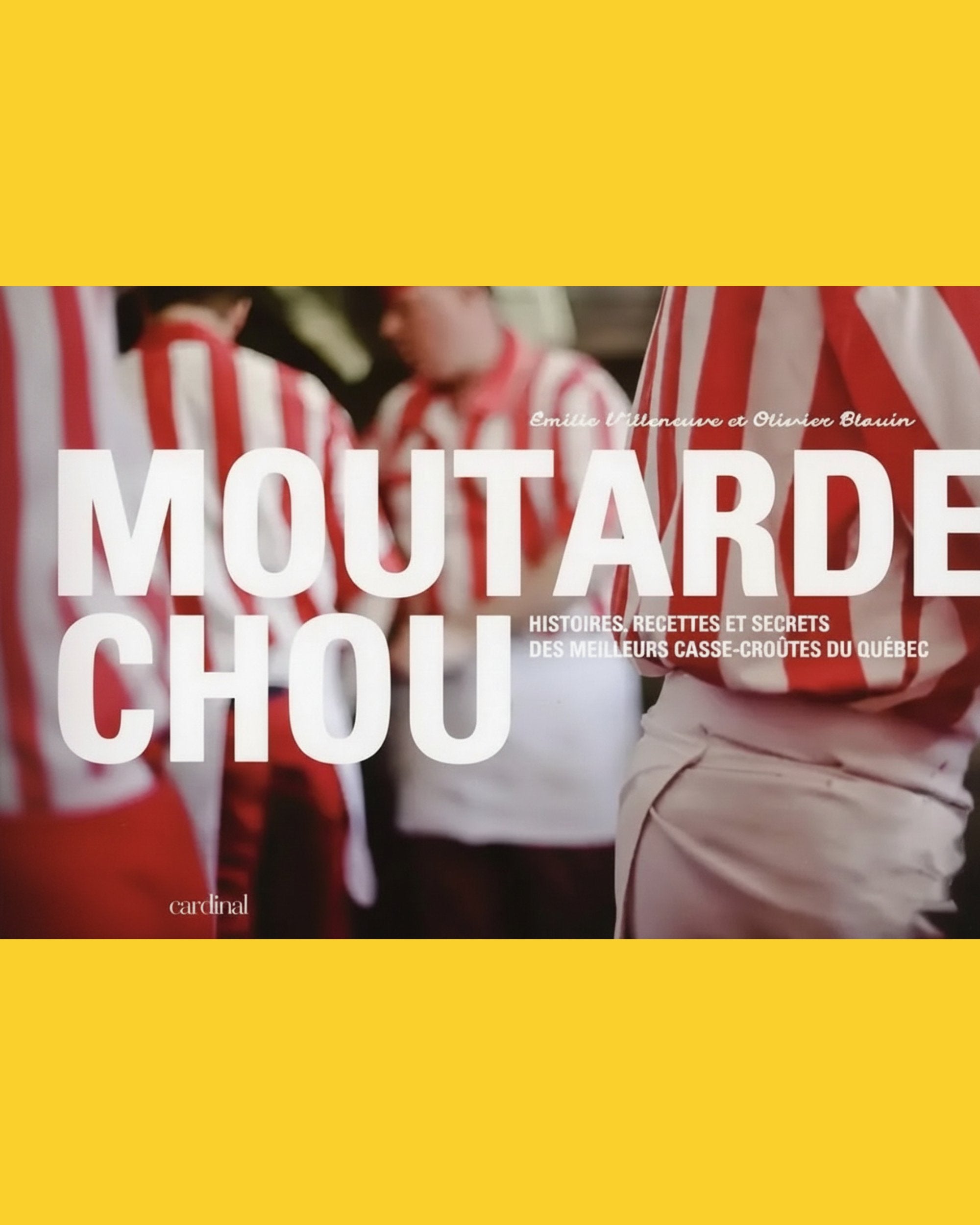 Moutarde chou. Histoires, recettes et secrets des meilleurs casse-croûtes du Québec