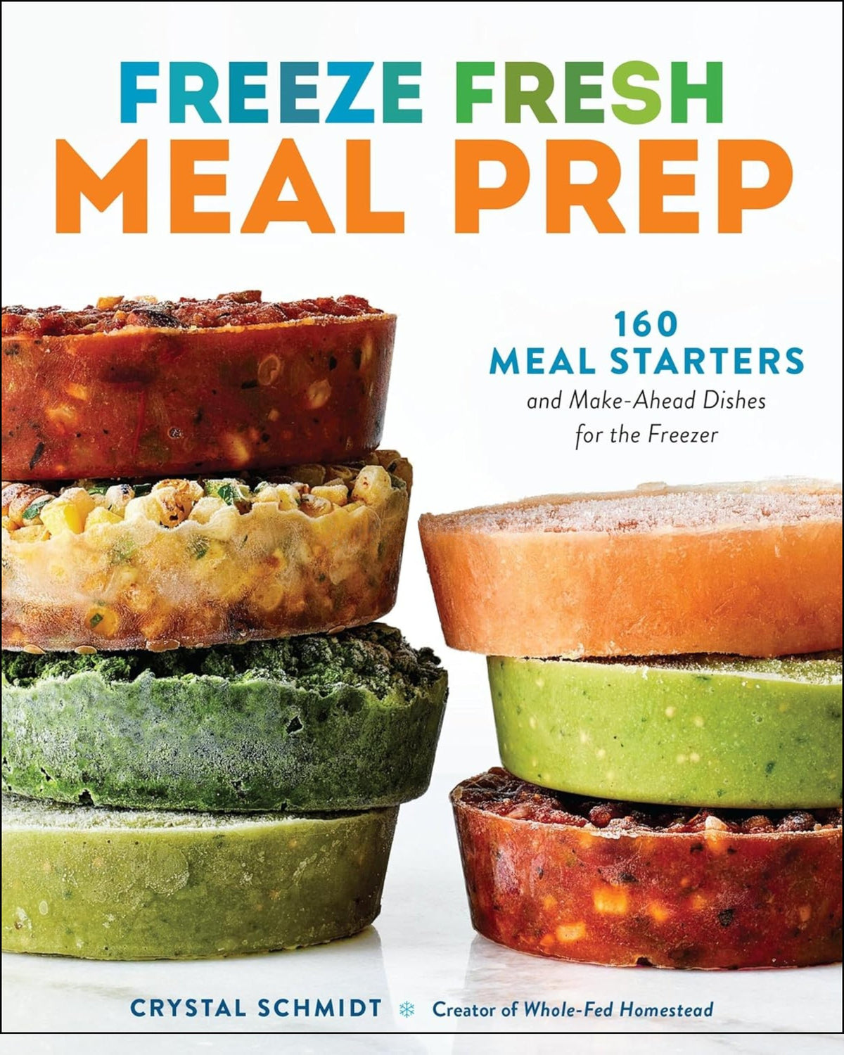 Freeze Fresh Meal Prep: 160 Meal Starters and Make-Ahead Dishes for the Freezer