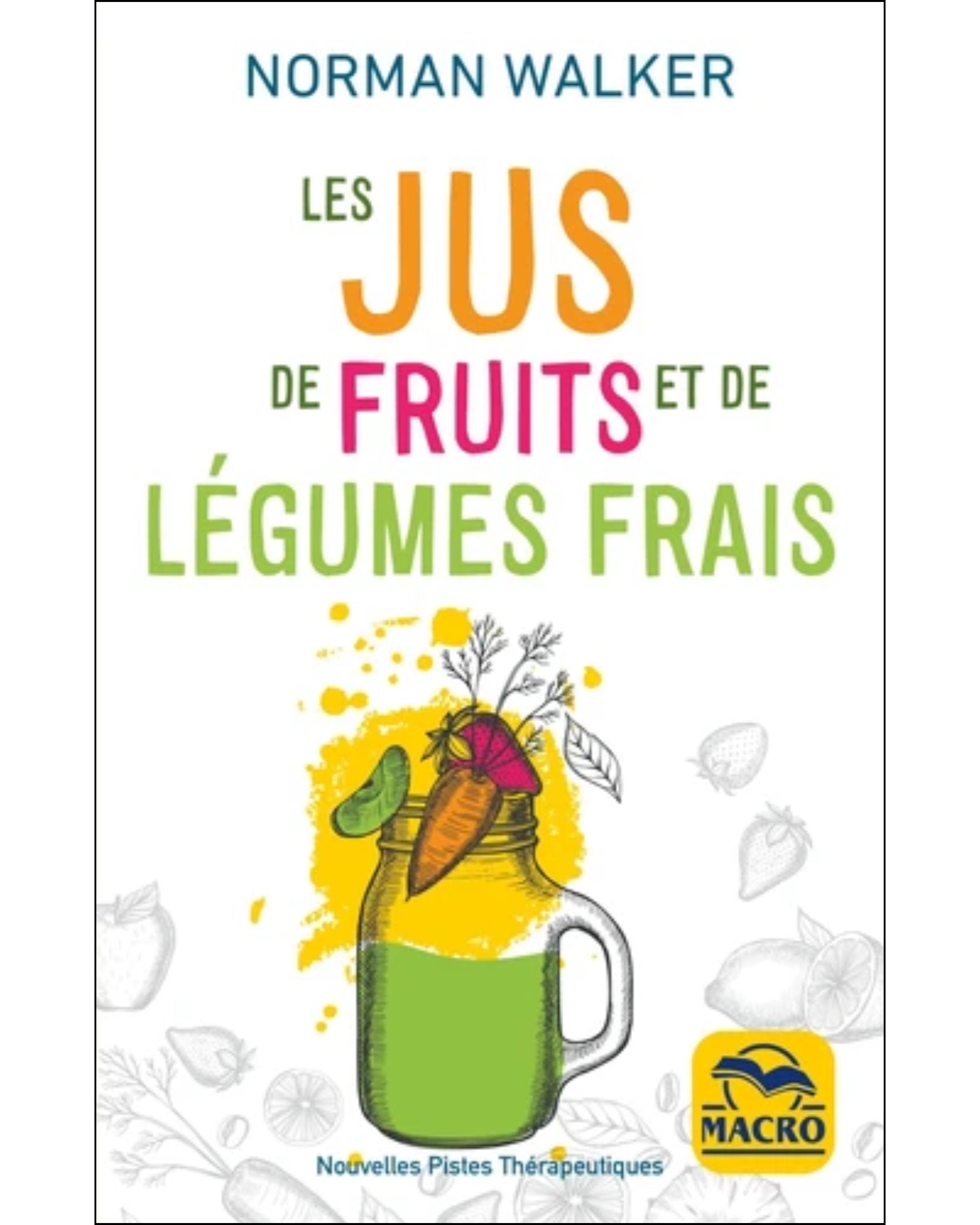 Les jus de fruits et de légumes frais : la bonne santé grâce aux jus de Norman Walker - À PARAÎTRE