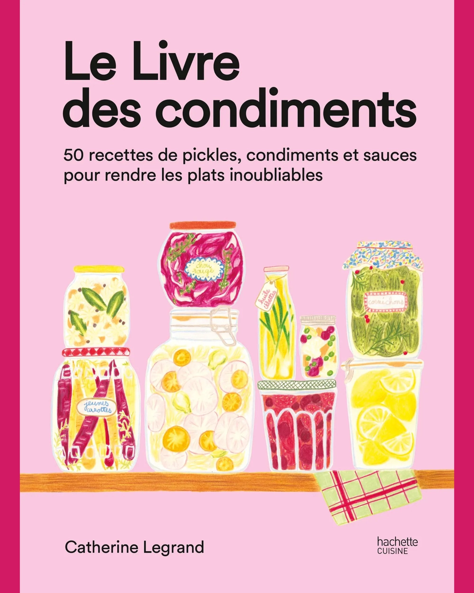 Le livre des condiments : 50 recettes de pickles, condiments et sauces pour rendre les plats inoubliables - À PARAÎTRE