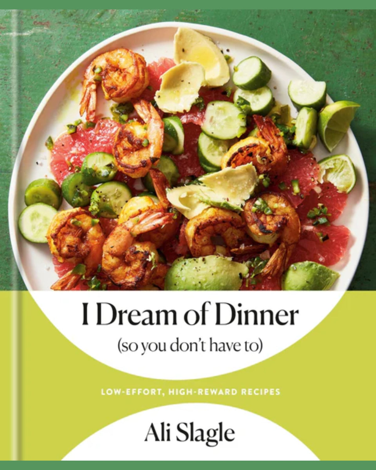 I Dream of Dinner (so You Don't Have To) - Ali Slagle