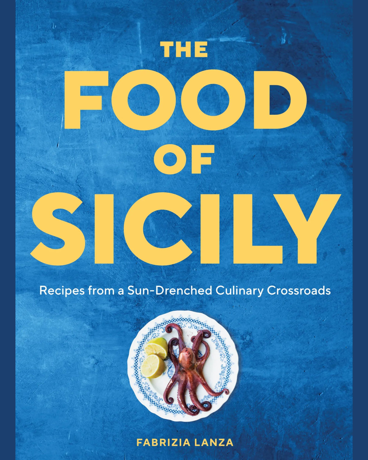 The Food of Sicily : Recipes from a Sun-Drenched Culinary Crossroads - Fabrizia Lanza