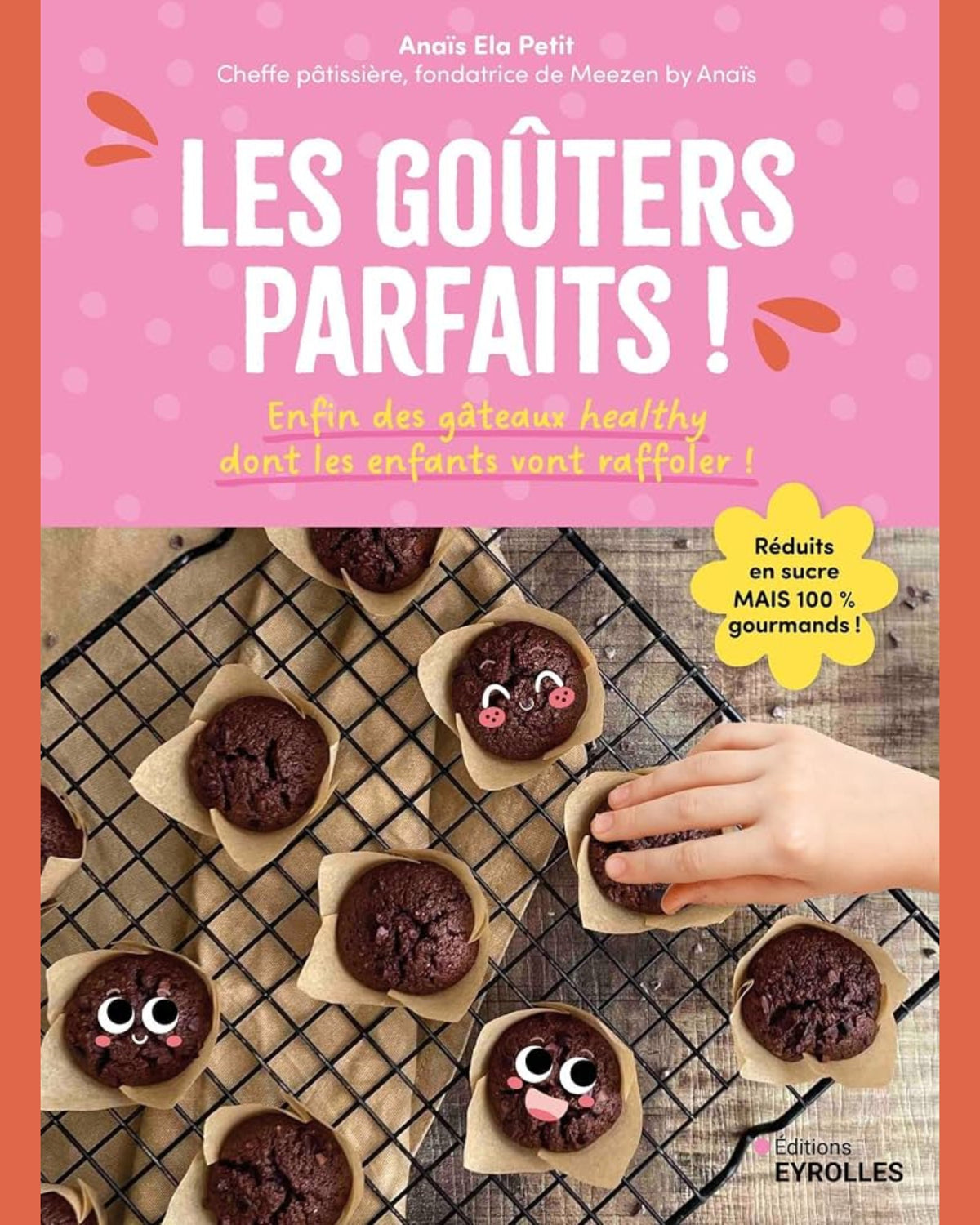 Les goûters parfaits ! : enfin des gâteaux healthy dont les enfants vont raffoler!