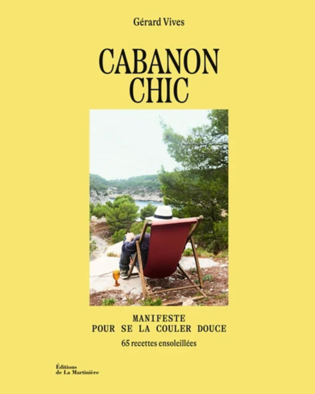 Cabanon chic : manifeste pour se la couler douce : 65 recettes ensoleillées - Gérard Vives