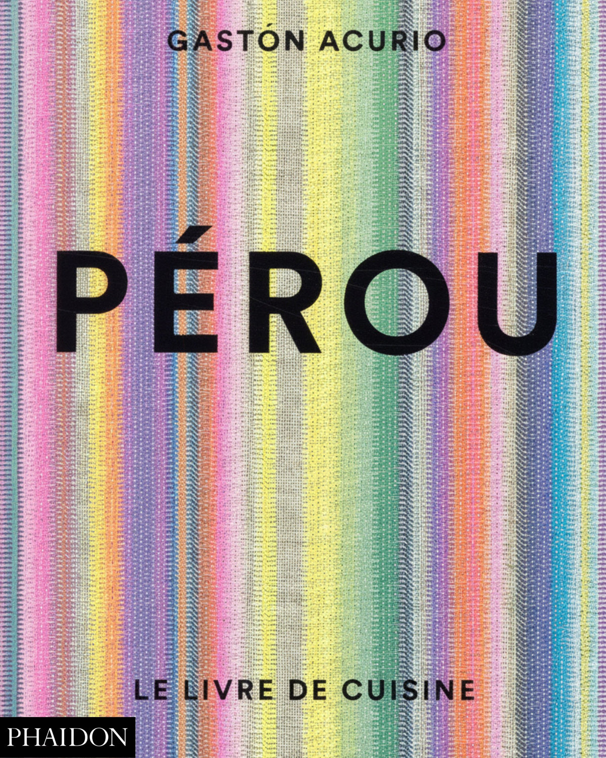 Peru: The Cookbook - Gaston Acurio