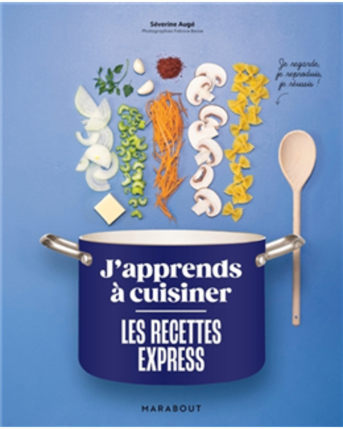 Les recettes express : j'apprends à cuisiner : je regarde, je reproduis, je réussis !