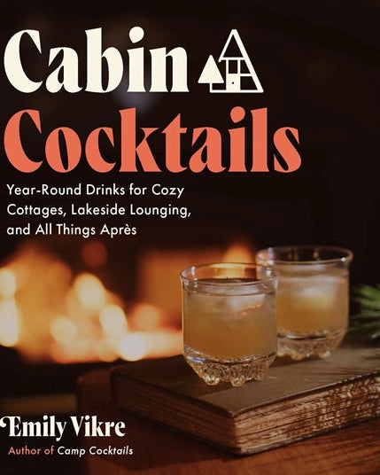 Cabin Cocktails : Year - Round Drinks for Cozy Cottages Lakeside Lounging and All Things Après - Emily Vikre (à paraître)