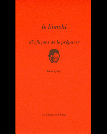 Le kimchi : dix façons de le préparer - Luna Kyung - À PARAÎTRE