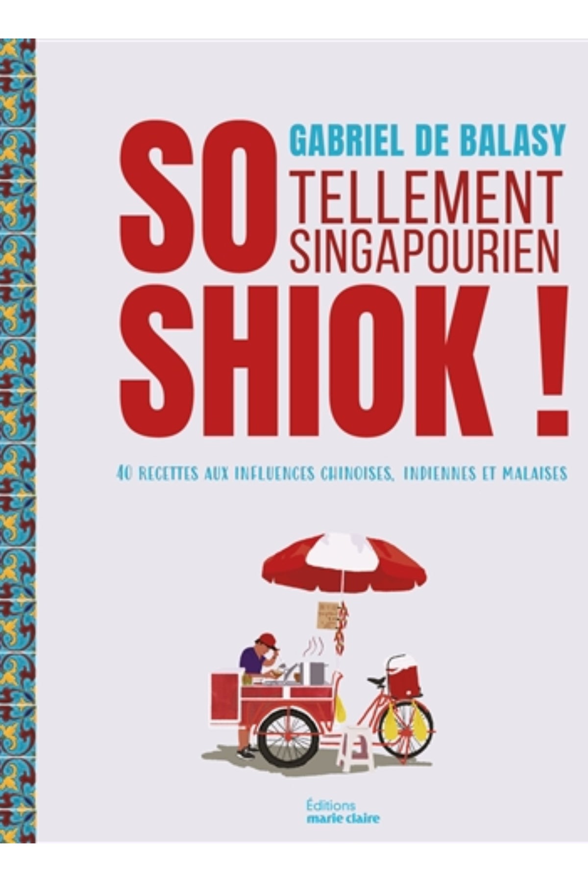 So shiok ! - tellement singapourien : 40 recettes aux influences chinoises, indiennes et malaises
